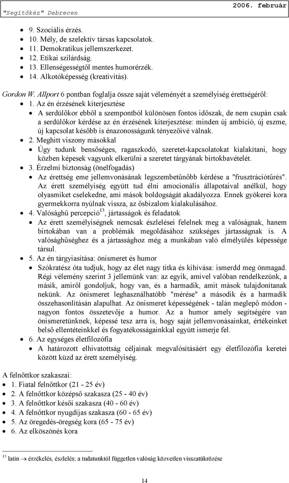 Az én érzésének kiterjesztése A serdülőkor ebből a szempontból különösen fontos időszak, de nem csupán csak a serdülőkor kérdése az én érzésének kiterjesztése: minden új ambíció, új eszme, új