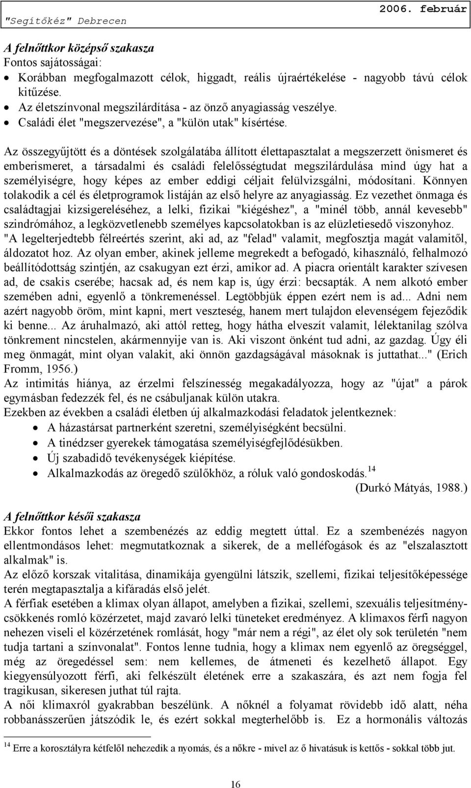 Az összegyűjtött és a döntések szolgálatába állított élettapasztalat a megszerzett önismeret és emberismeret, a társadalmi és családi felelősségtudat megszilárdulása mind úgy hat a személyiségre,