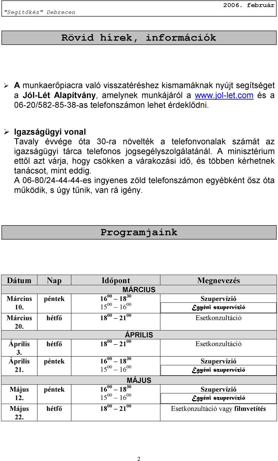 A minisztérium ettől azt várja, hogy csökken a várakozási idő, és többen kérhetnek tanácsot, mint eddig.