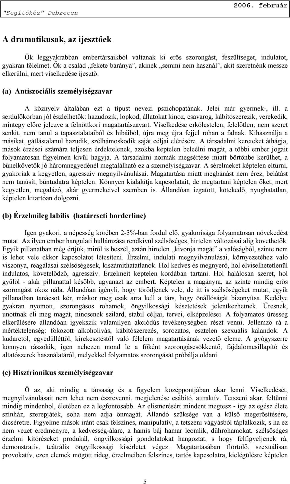 (a) Antiszociális személyiségzavar A köznyelv általában ezt a típust nevezi pszichopatának. Jelei már gyermek-, ill.