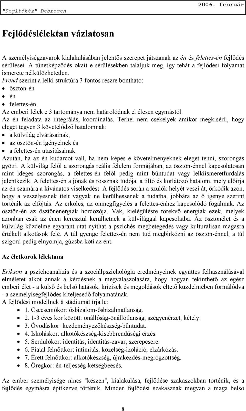 Az emberi lélek e 3 tartománya nem határolódnak el élesen egymástól. Az én feladata az integrálás, koordinálás.