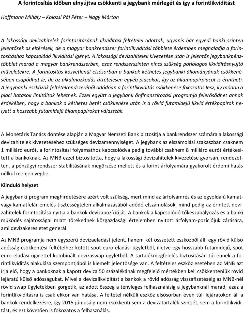 A lakossági devizahitelek kivezetése után is jelentős jegybankpénztöbblet marad a magyar bankrendszerben, azaz rendszerszinten nincs szükség pótlólagos likviditásnyújtó műveletekre.