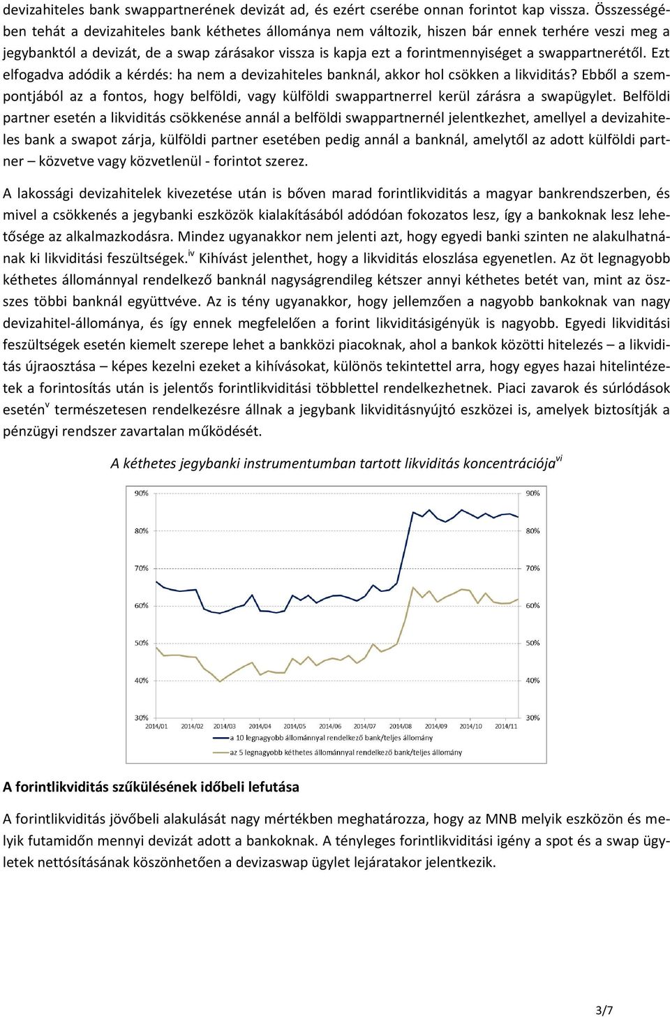 swappartnerétől. Ezt elfogadva adódik a kérdés: ha nem a devizahiteles banknál, akkor hol csökken a likviditás?