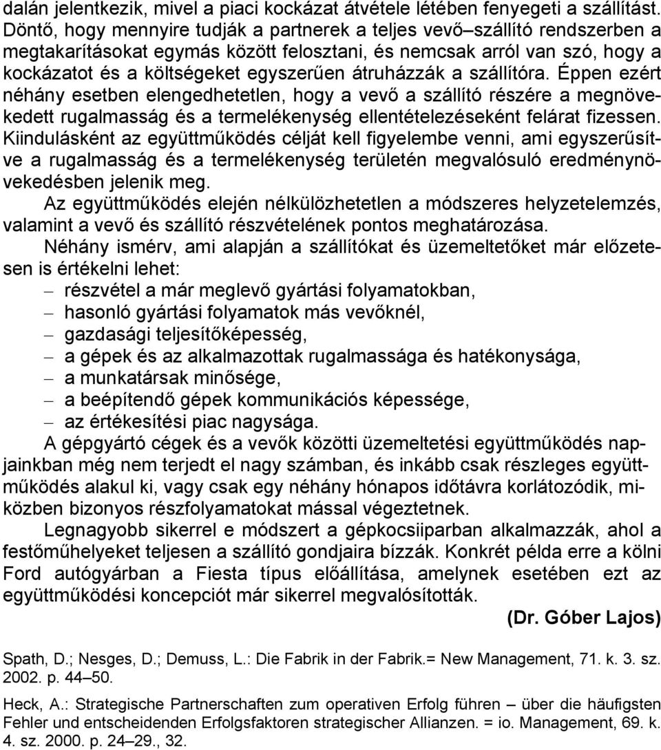 átruházzák a szállítóra. Éppen ezért néhány esetben elengedhetetlen, hogy a vevő a szállító részére a megnövekedett rugalmasság és a termelékenység ellentételezéseként felárat fizessen.