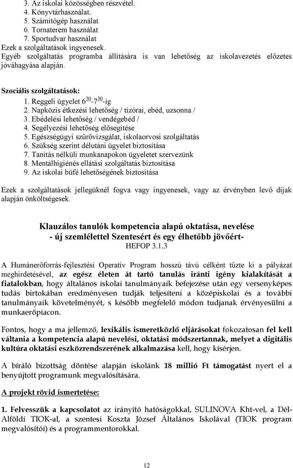 Napközis étkezési lehetőség / tízórai, ebéd, uzsonna / 3. Ebédelési lehetőség / vendégebéd / 4. Segélyezési lehetőség elősegítése 5. Egészségügyi szűrővizsgálat, iskolaorvosi szolgáltatás 6.