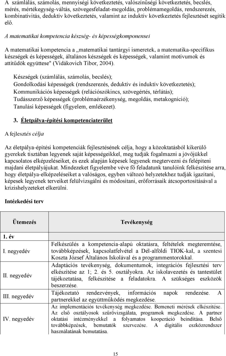 A matematikai kompetencia készség- és képességkomponensei A matematikai kompetencia a matematikai tantárgyi ismeretek, a matematika-specifikus készségek és képességek, általános készségek és