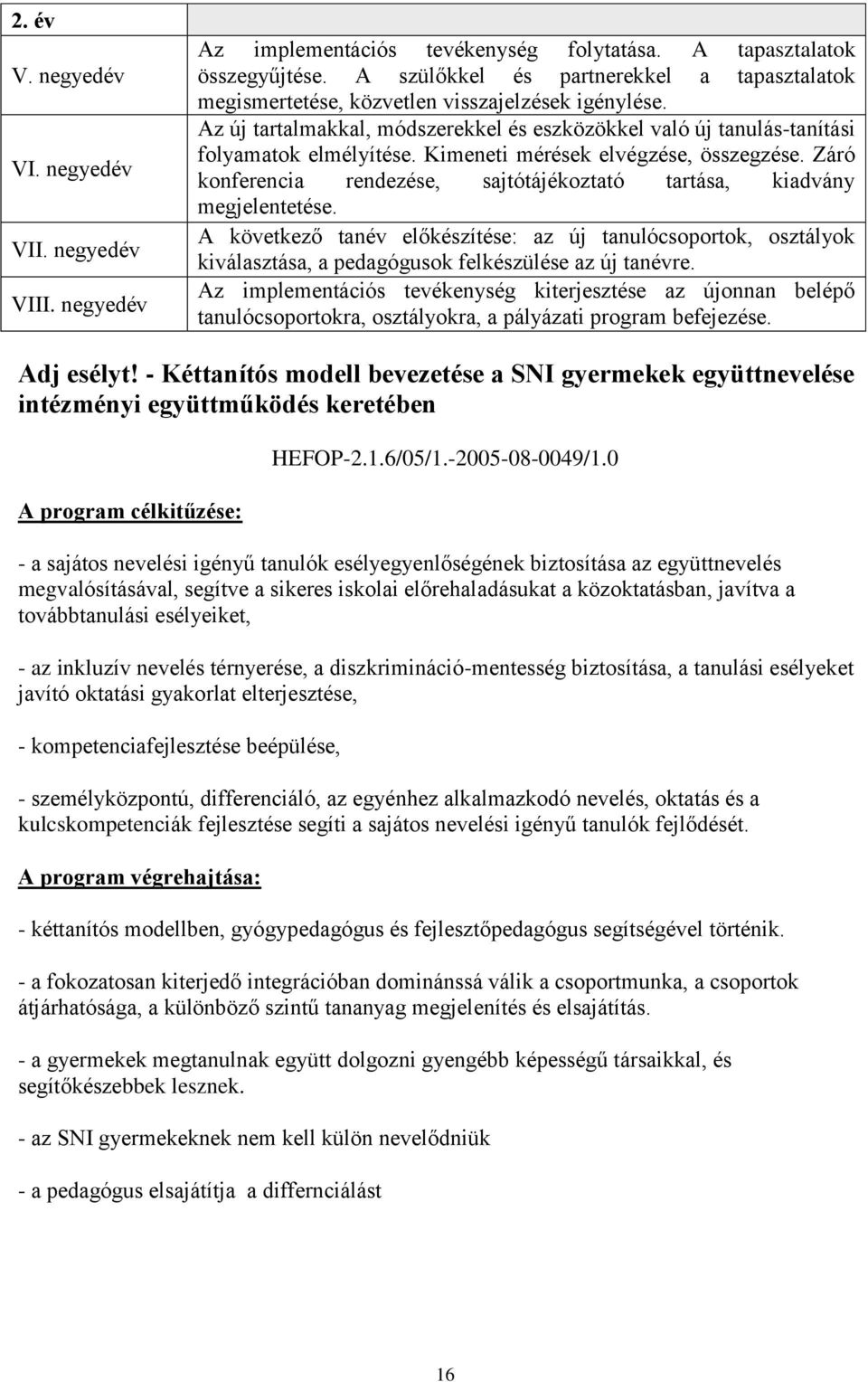 Kimeneti mérések elvégzése, összegzése. Záró konferencia rendezése, sajtótájékoztató tartása, kiadvány megjelentetése.