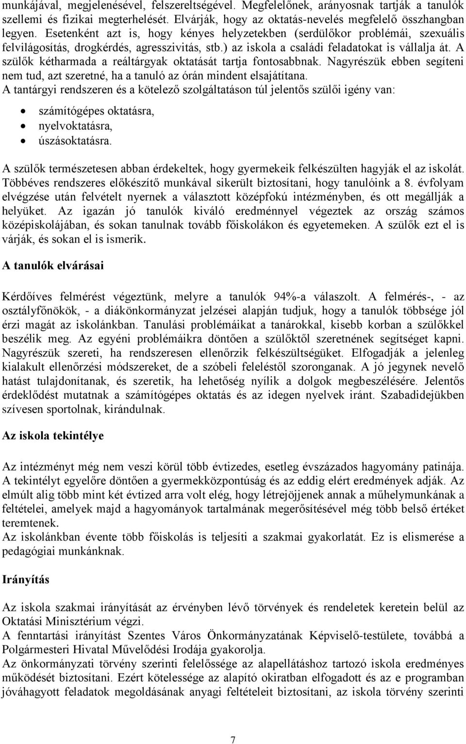 A szülők kétharmada a reáltárgyak oktatását tartja fontosabbnak. Nagyrészük ebben segíteni nem tud, azt szeretné, ha a tanuló az órán mindent elsajátítana.