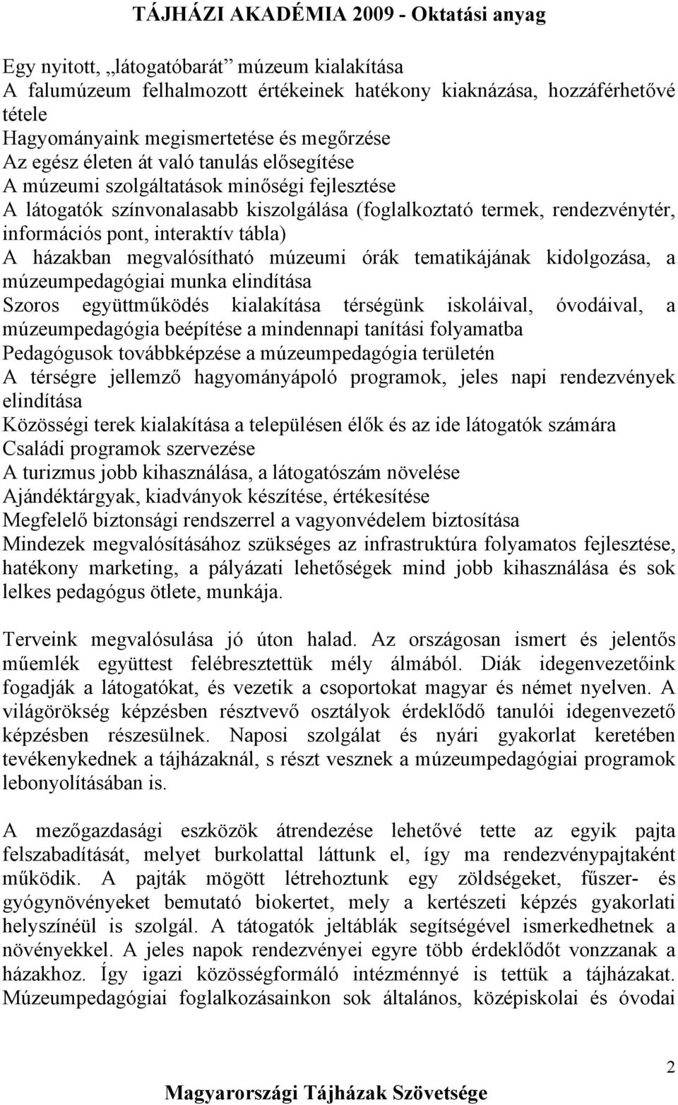 múzeumi órák tematikájának kidolgozása, a múzeumpedagógiai munka elindítása Szoros együttműködés kialakítása térségünk iskoláival, óvodáival, a múzeumpedagógia beépítése a mindennapi tanítási