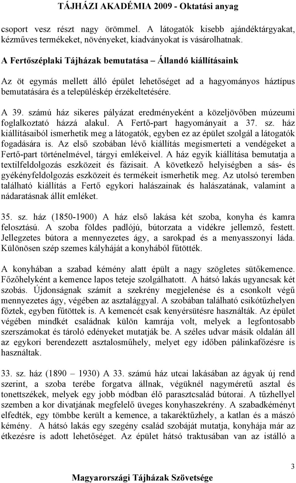 számú ház sikeres pályázat eredményeként a közeljövőben múzeumi foglalkoztató házzá alakul. A Fertő-part hagyományait a 37. sz.