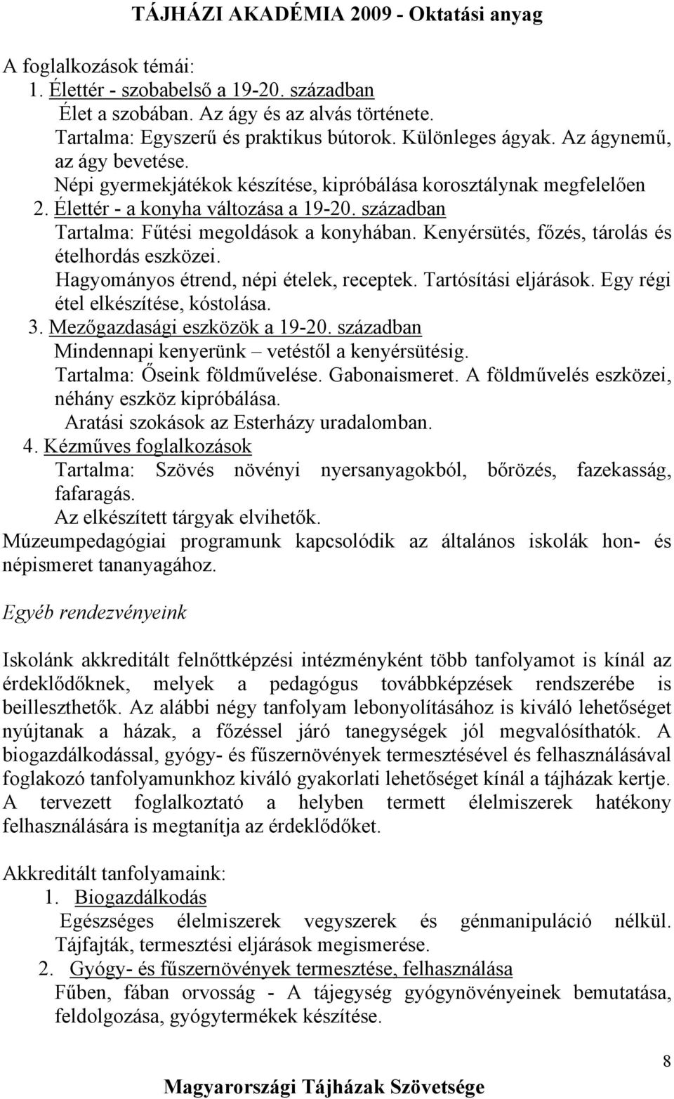 Kenyérsütés, főzés, tárolás és ételhordás eszközei. Hagyományos étrend, népi ételek, receptek. Tartósítási eljárások. Egy régi étel elkészítése, kóstolása. 3. Mezőgazdasági eszközök a 19-20.