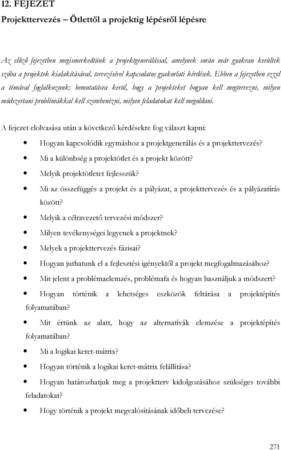 Ebben a fejezetben ezzel a témával foglalkozunk: bemutatásra kerül, hogy a projekteket hogyan kell megtervezni, milyen módszertani problémákkal kell szembenézni, milyen feladatokat kell megoldani.