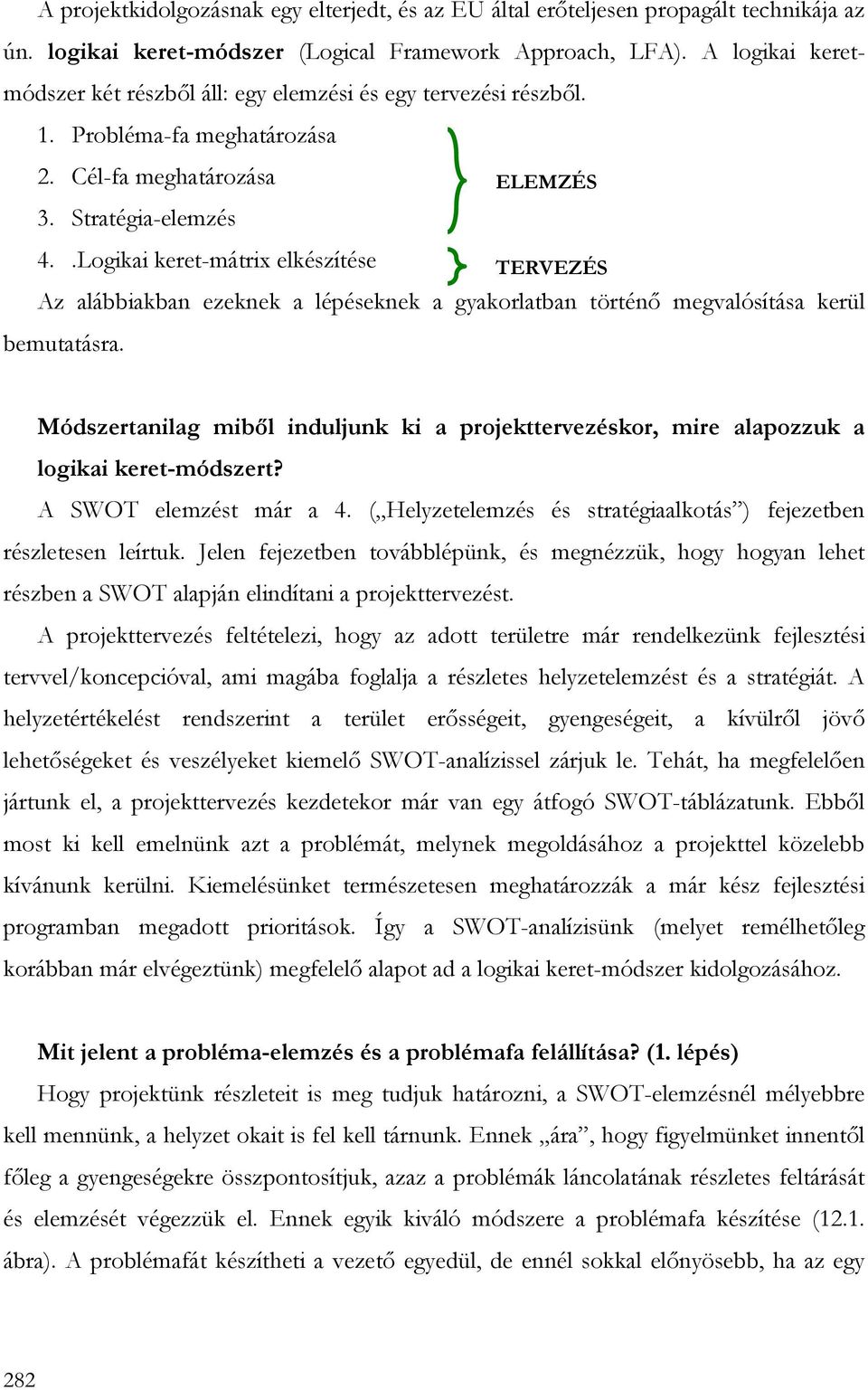 .Logikai keret-mátrix elkészítése TERVEZÉS Az alábbiakban ezeknek a lépéseknek a gyakorlatban történı megvalósítása kerül bemutatásra.