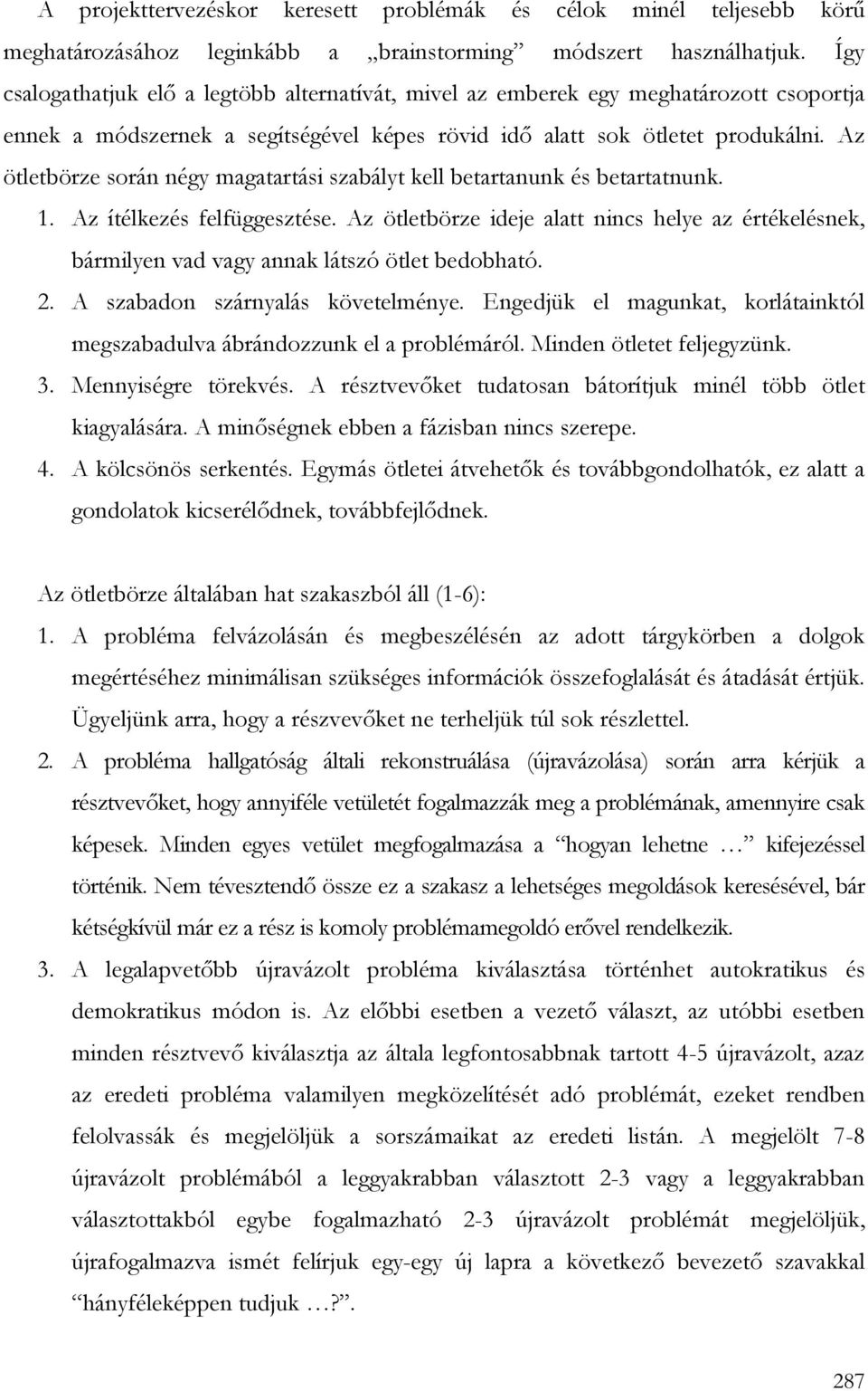 Az ötletbörze során négy magatartási szabályt kell betartanunk és betartatnunk. 1. Az ítélkezés felfüggesztése.