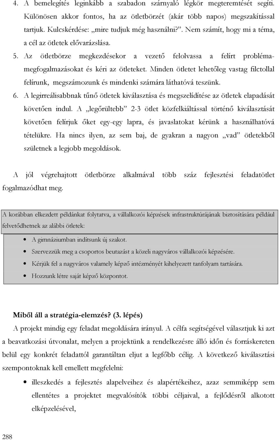 Az ötletbörze megkezdésekor a vezetı felolvassa a felírt problémamegfogalmazásokat és kéri az ötleteket.