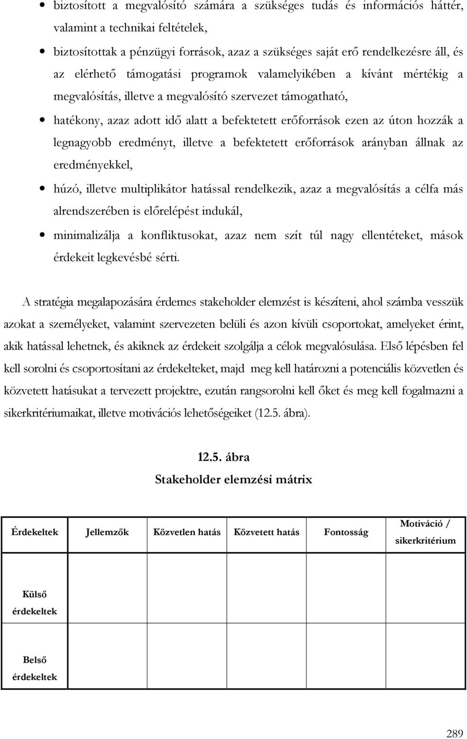 hozzák a legnagyobb eredményt, illetve a befektetett erıforrások arányban állnak az eredményekkel, húzó, illetve multiplikátor hatással rendelkezik, azaz a megvalósítás a célfa más alrendszerében is