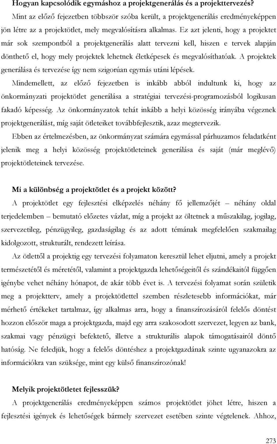 Ez azt jelenti, hogy a projektet már sok szempontból a projektgenerálás alatt tervezni kell, hiszen e tervek alapján dönthetı el, hogy mely projektek lehetnek életképesek és megvalósíthatóak.