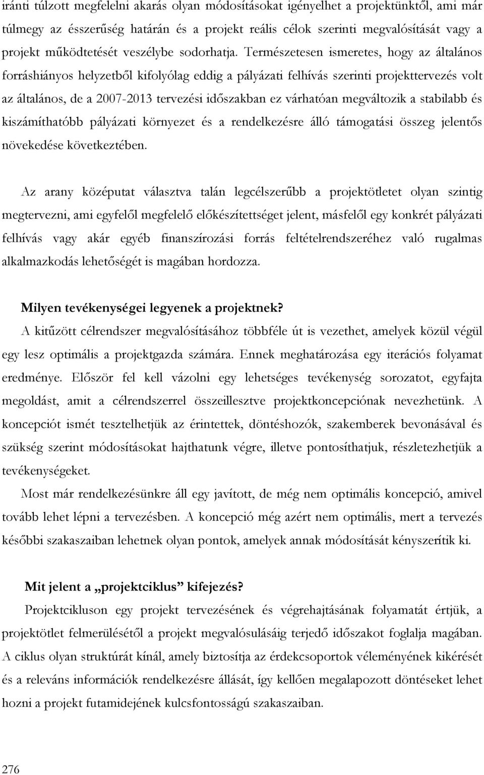 Természetesen ismeretes, hogy az általános forráshiányos helyzetbıl kifolyólag eddig a pályázati felhívás szerinti projekttervezés volt az általános, de a 2007-2013 tervezési idıszakban ez várhatóan