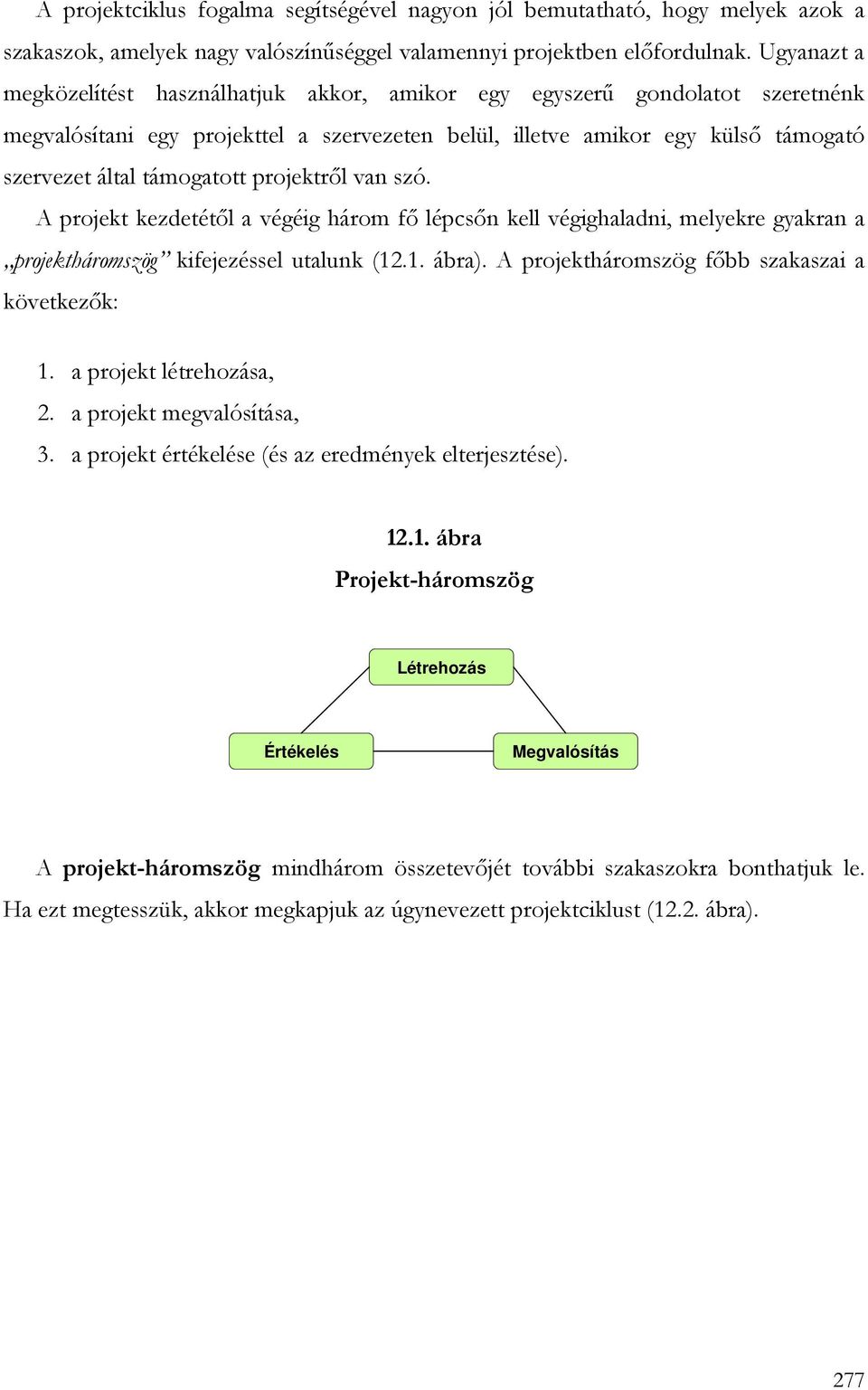 projektrıl van szó. A projekt kezdetétıl a végéig három fı lépcsın kell végighaladni, melyekre gyakran a projektháromszög kifejezéssel utalunk (12.1. ábra).