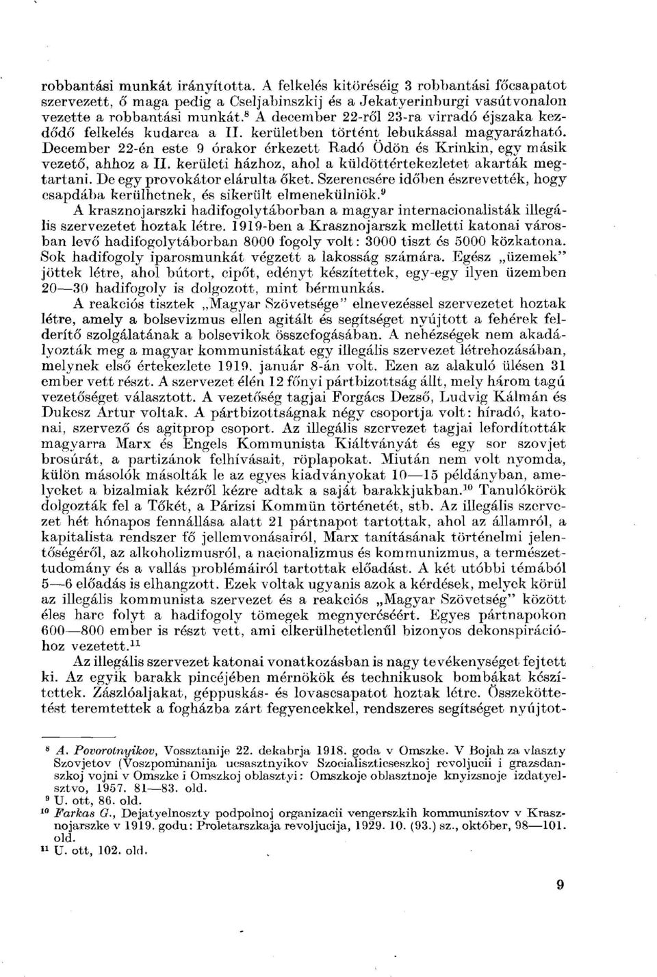 December 22-én este 9 órakor érkezett Radó Ödön és Krinkin, egy másik vezető, ahhoz a II. kerületi házhoz, ahol a küldöttértekezletet akarták megtartani. De egy provokátor elárulta őket.