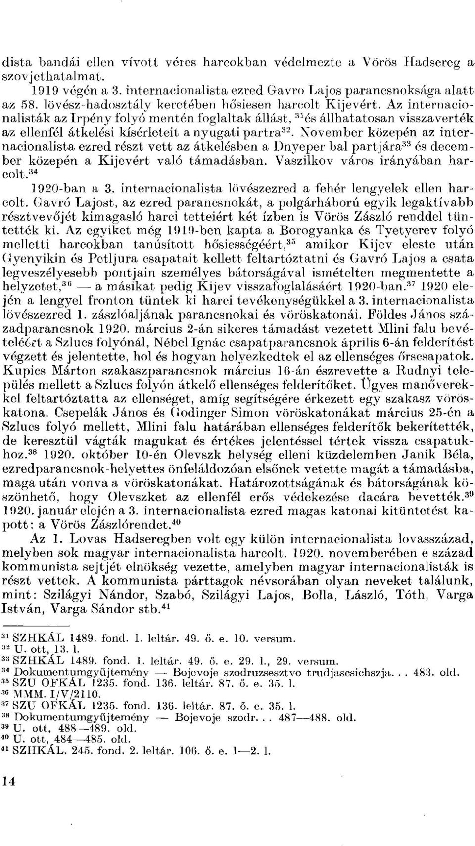 Az internacionalisták az Irpény folyó mentén foglaltak állást, 31 és állhatatosan visszaverték az ellenfél átkelési kísérleteit a nyugati partra 32.