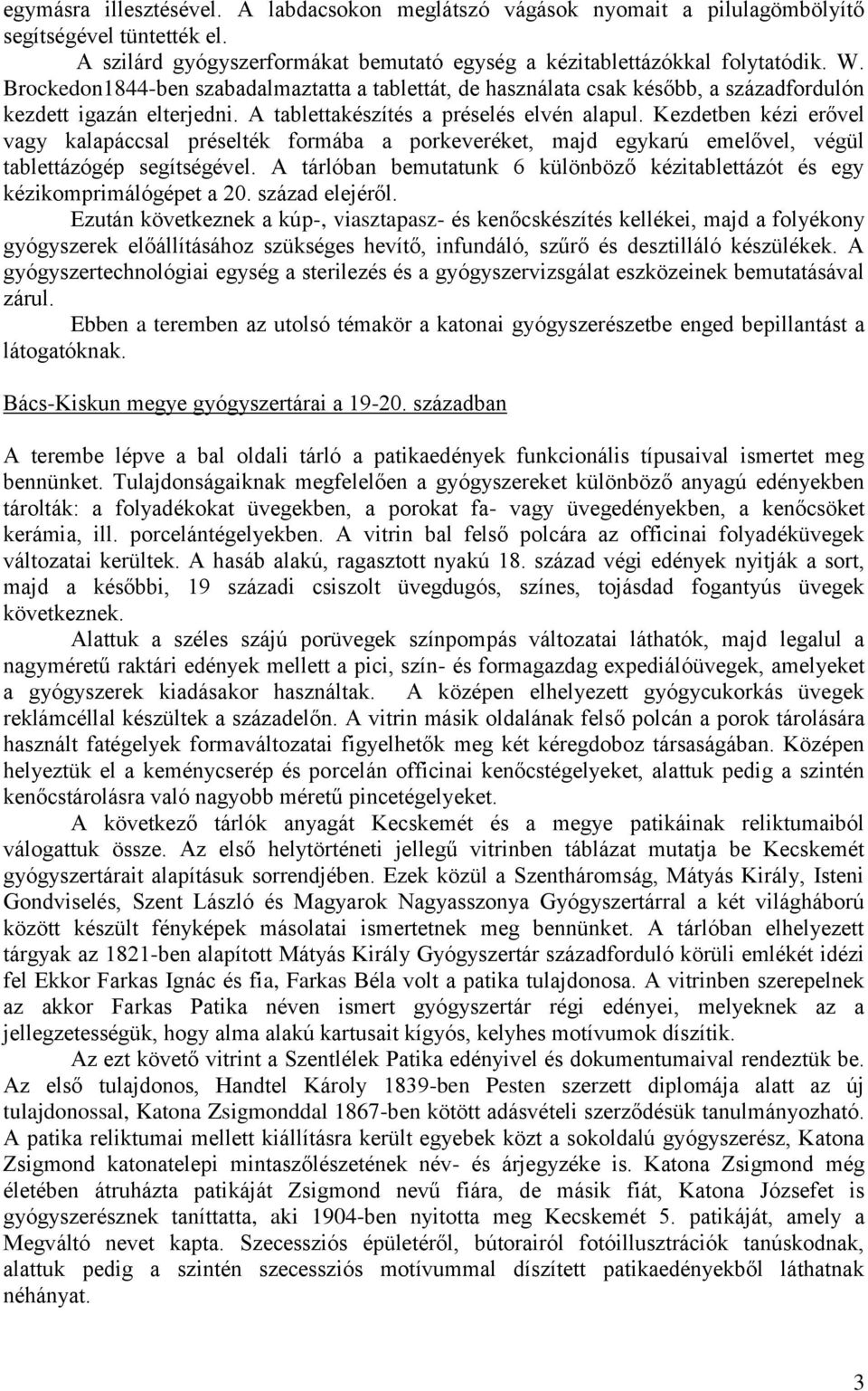 Kezdetben kézi erővel vagy kalapáccsal préselték formába a porkeveréket, majd egykarú emelővel, végül tablettázógép segítségével.