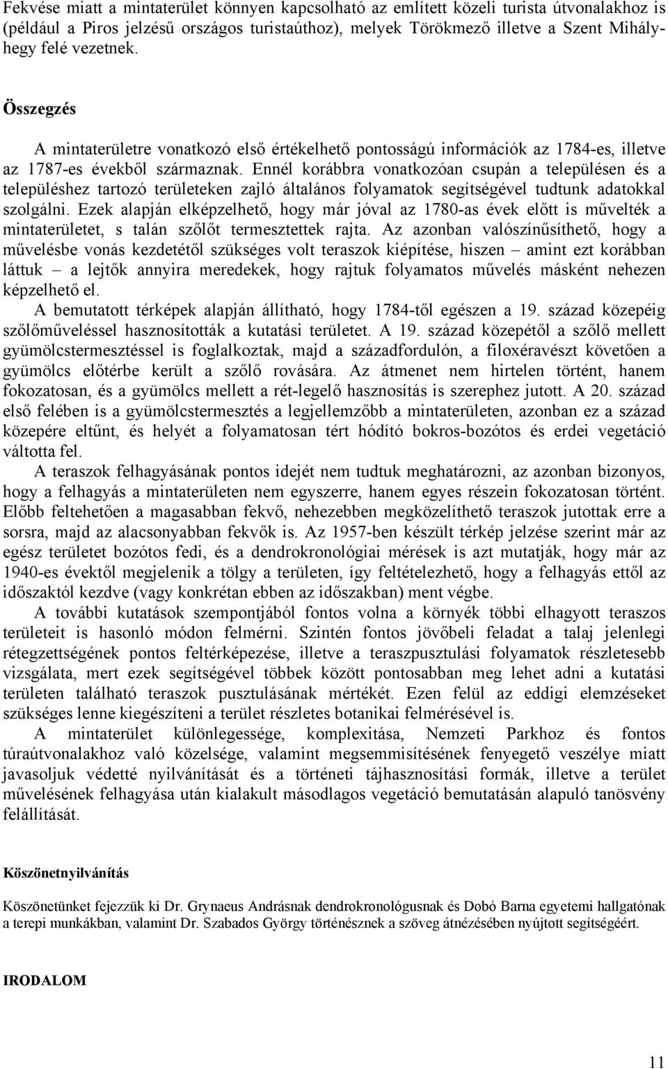 Ennél korábbra vonatkozóan csupán a településen és a településhez tartozó területeken zajló általános folyamatok segítségével tudtunk adatokkal szolgálni.