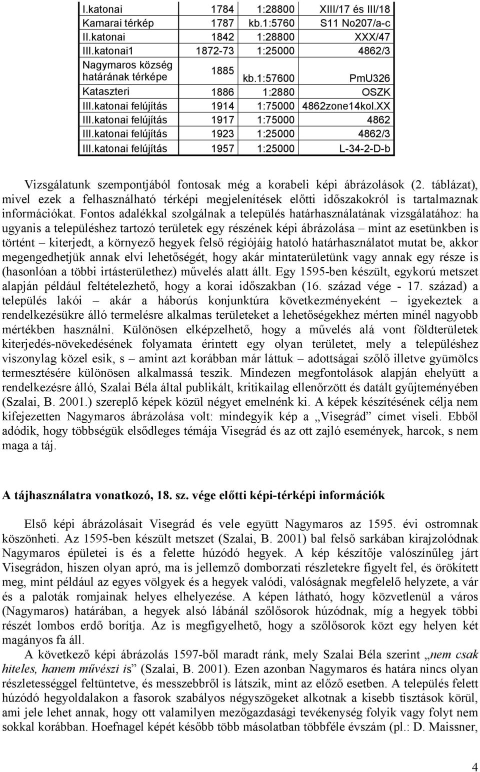 katonai felújítás 1957 1:25000 L-34-2-D-b Vizsgálatunk szempontjából fontosak még a korabeli képi ábrázolások (2.