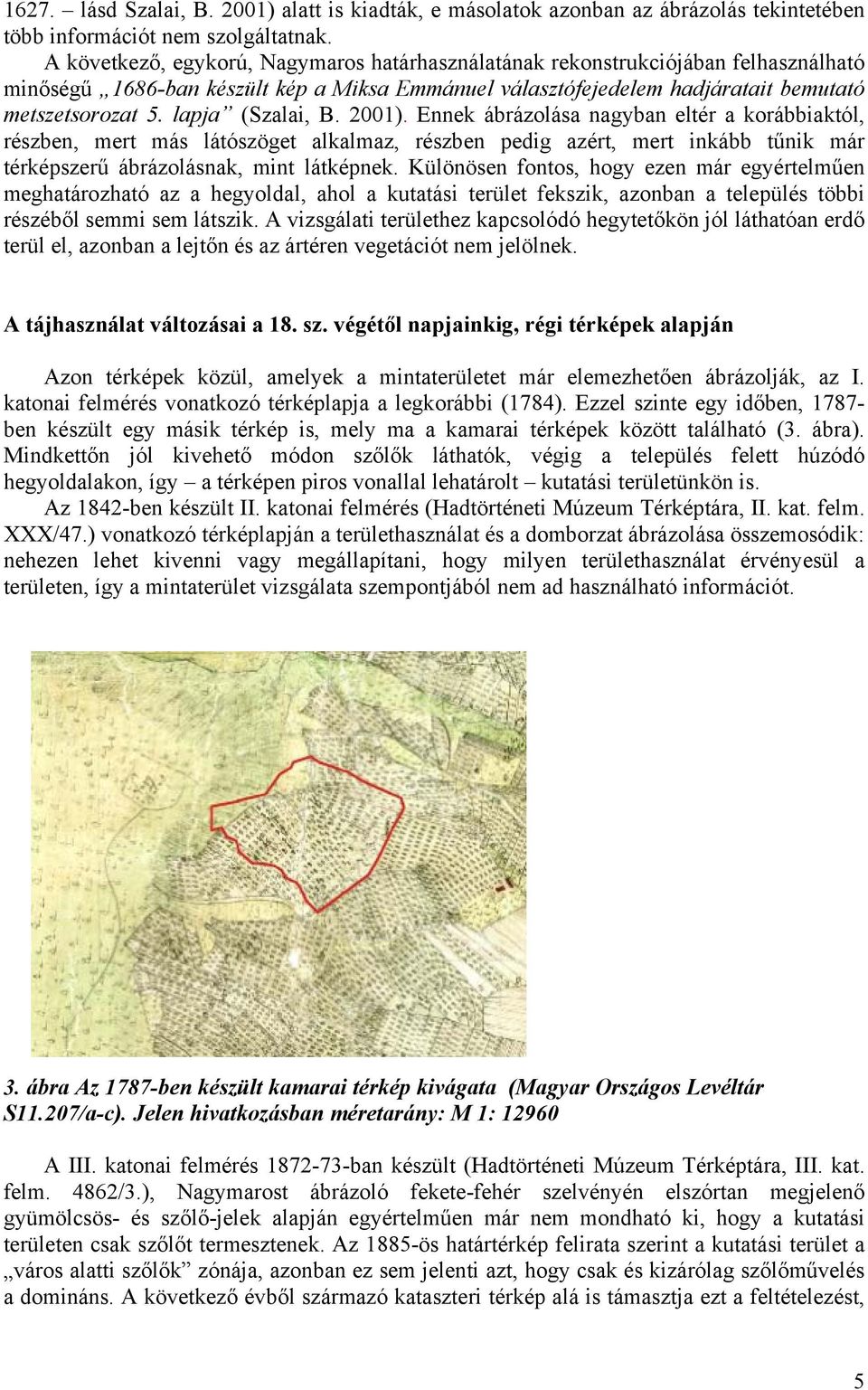 lapja (Szalai, B. 2001). Ennek ábrázolása nagyban eltér a korábbiaktól, részben, mert más látószöget alkalmaz, részben pedig azért, mert inkább tűnik már térképszerű ábrázolásnak, mint látképnek.