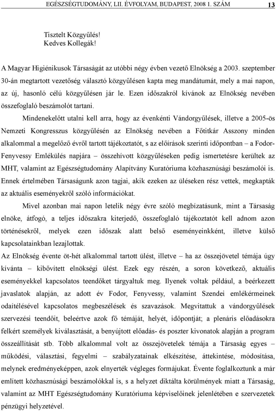 Mindenekelőtt utlni kell rr, hogy z évenkénti Vándorgyűlek, illetve 2005-ös Nemzeti Kongresszus közgyűlén z Elnökség nevében Főtitkár Asszony minden lklomml megelőző évről trtott tájékozttót, s z