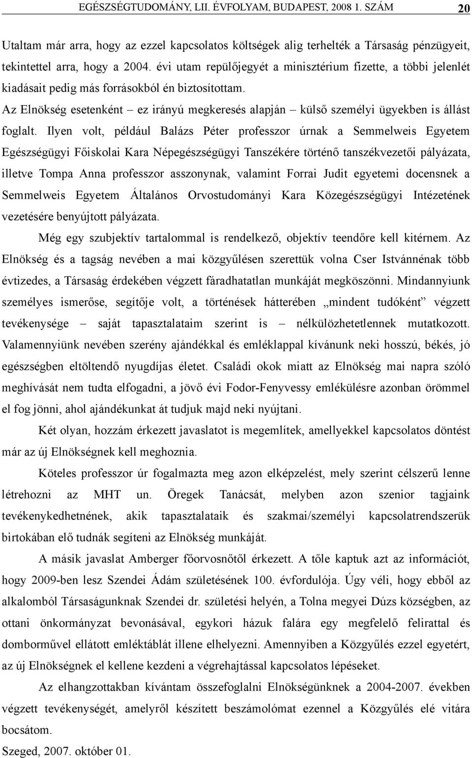 Ilyen volt, például Blázs Péter professzor úrnk Semmelweis Egyetem Egzségügyi Főiskoli Kr Népegzségügyi Tnszékére történő tnszékvezetői pályázt, illetve Tomp Ann professzor sszonynk, vlmint Forri