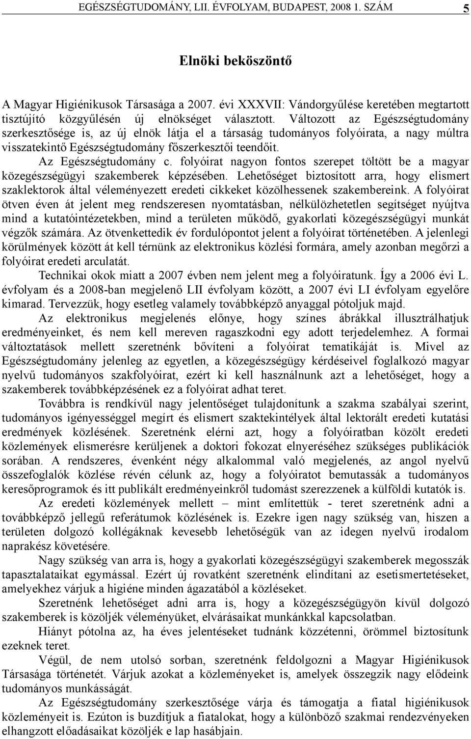 folyóirt ngyon fontos szerepet töltött be mgyr közegzségügyi szkemberek képzében. Lehetőséget biztosított rr, hogy elismert szklektorok áltl véleményezett eredeti cikkeket közölhessenek szkembereink.