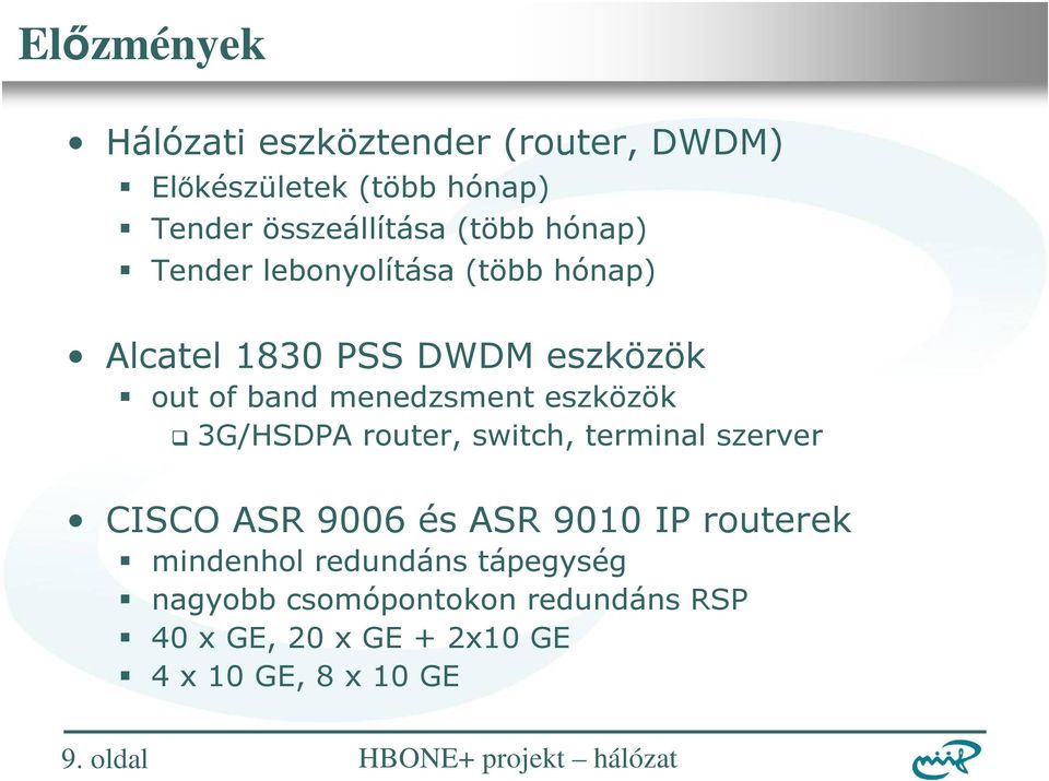 eszközök 3G/HSDPA router, switch, terminal szerver CISCO ASR 9006 és ASR 9010 IP routerek mindenhol