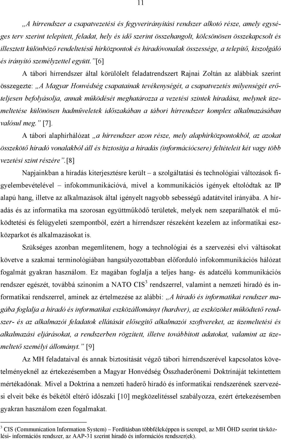 [6] A tábori hírrendszer által körülölelt feladatrendszert Rajnai Zoltán az alábbiak szerint összegezte: A Magyar Honvédség csapatainak tevékenységét, a csapatvezetés milyenségét erőteljesen