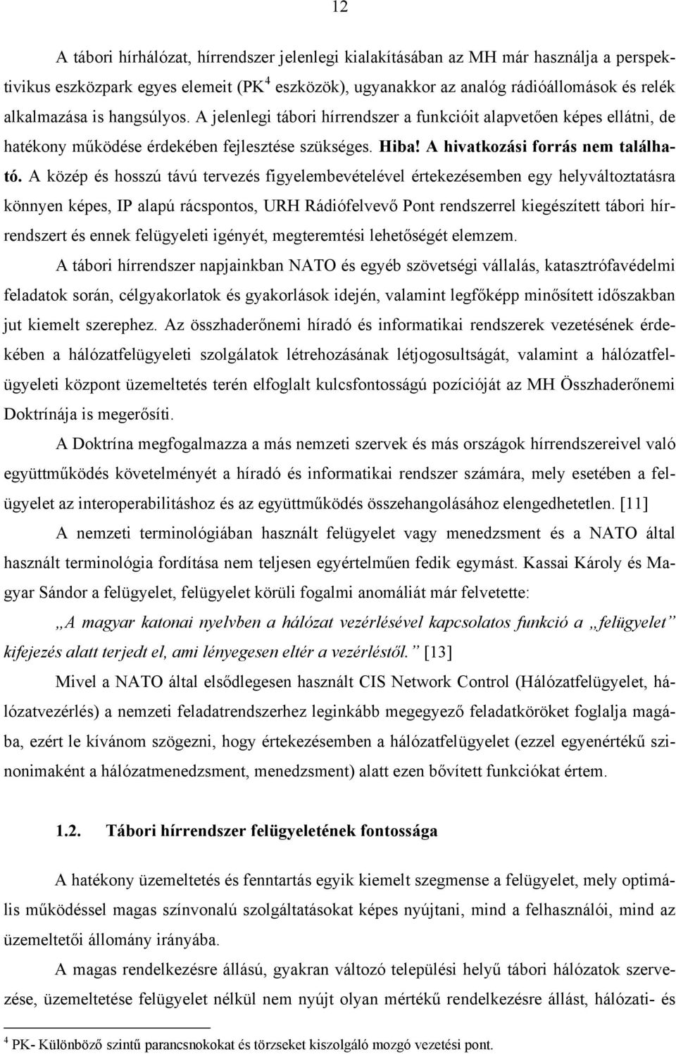 A közép és hosszú távú tervezés figyelembevételével értekezésemben egy helyváltoztatásra könnyen képes, IP alapú rácspontos, URH Rádiófelvevő Pont rendszerrel kiegészített tábori hírrendszert és