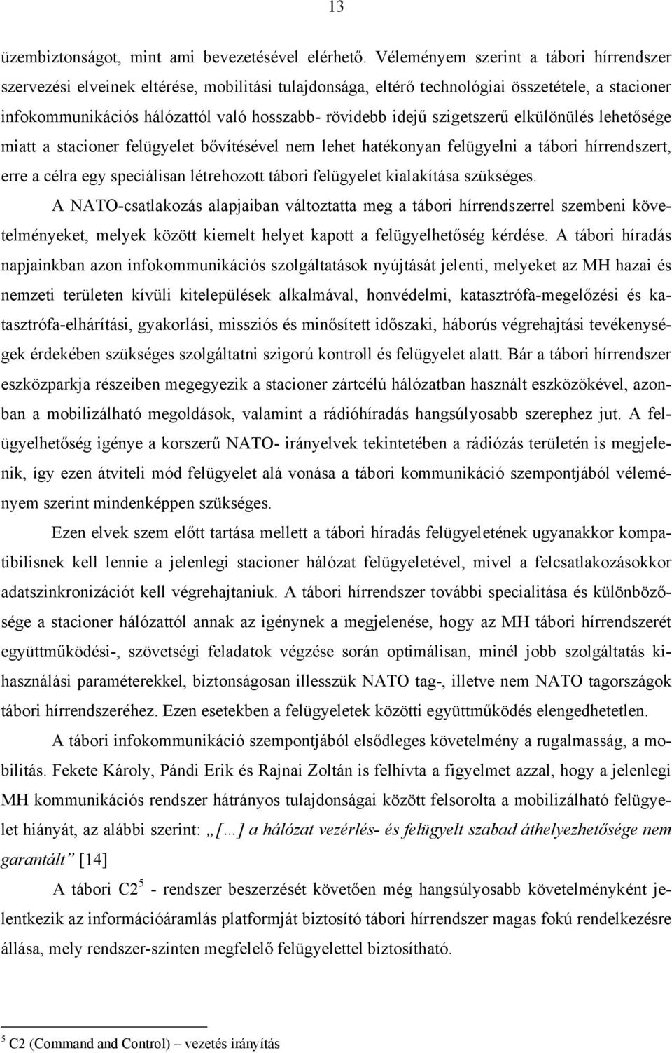 szigetszerű elkülönülés lehetősége miatt a stacioner felügyelet bővítésével nem lehet hatékonyan felügyelni a tábori hírrendszert, erre a célra egy speciálisan létrehozott tábori felügyelet