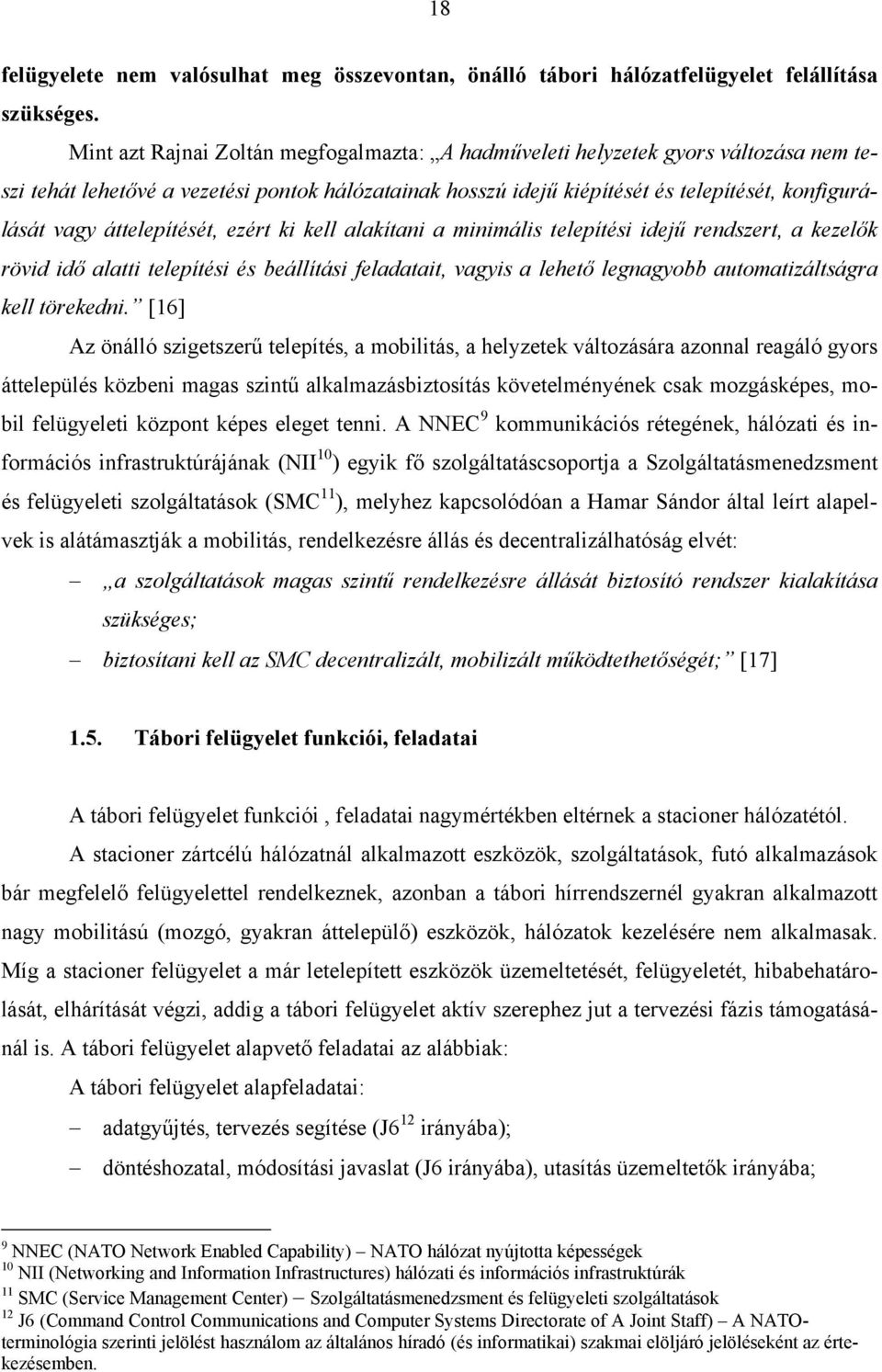 áttelepítését, ezért ki kell alakítani a minimális telepítési idejű rendszert, a kezelők rövid idő alatti telepítési és beállítási feladatait, vagyis a lehető legnagyobb automatizáltságra kell