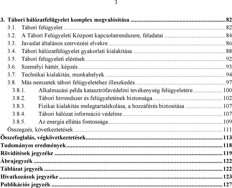 ..97 3.8.1. Alkalmazási példa katasztrófavédelmi tevékenység felügyeletére...100 3.8.2. Tábori hírrendszer és felügyeletének biztonsága...102 3.8.3. Fizikai kialakítás melegtartalékolása, a hozzáférés biztosítása.