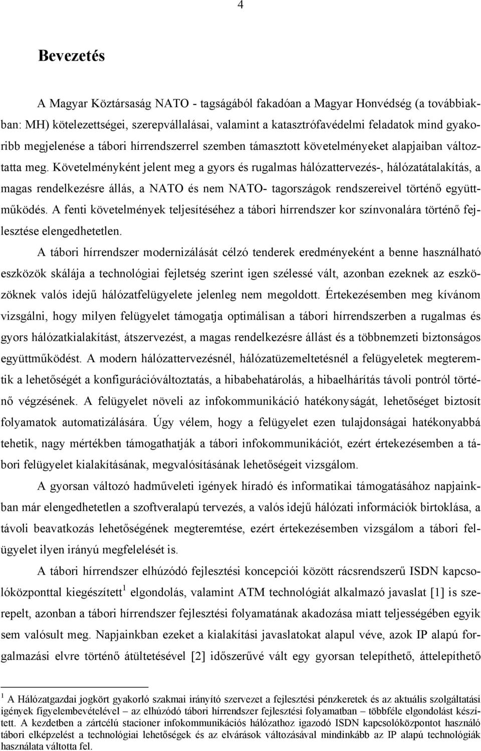 Követelményként jelent meg a gyors és rugalmas hálózattervezés-, hálózatátalakítás, a magas rendelkezésre állás, a NATO és nem NATO- tagországok rendszereivel történő együttműködés.