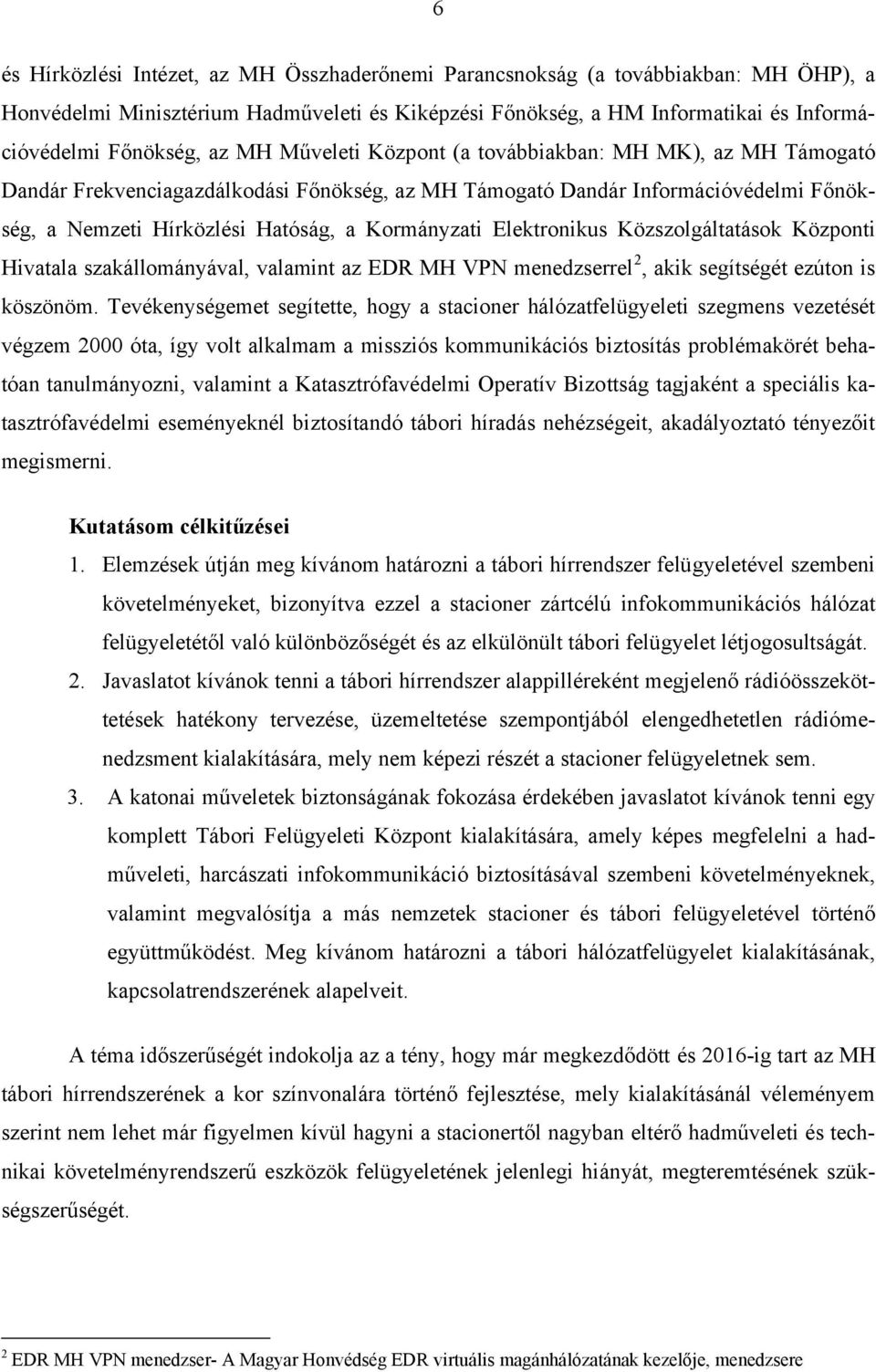 Elektronikus Közszolgáltatások Központi Hivatala szakállományával, valamint az EDR MH VPN menedzserrel 2, akik segítségét ezúton is köszönöm.