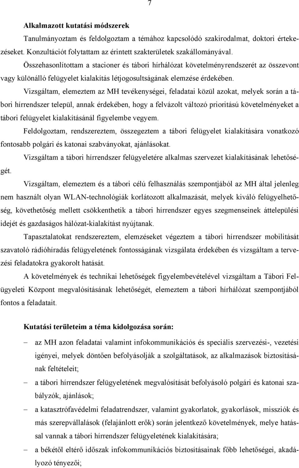 Vizsgáltam, elemeztem az MH tevékenységei, feladatai közül azokat, melyek során a tábori hírrendszer települ, annak érdekében, hogy a felvázolt változó prioritású követelményeket a tábori felügyelet
