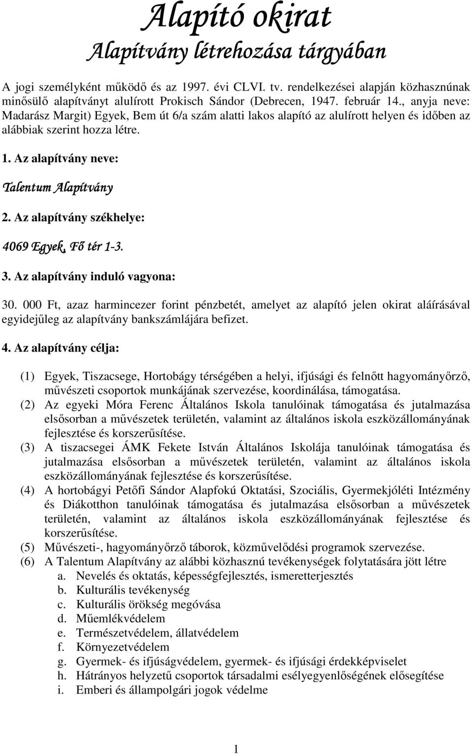 Az alapítvány székhelye: 4069 Egyek, Fı tér 1-3. 1 3. Az alapítvány induló vagyona: 30.