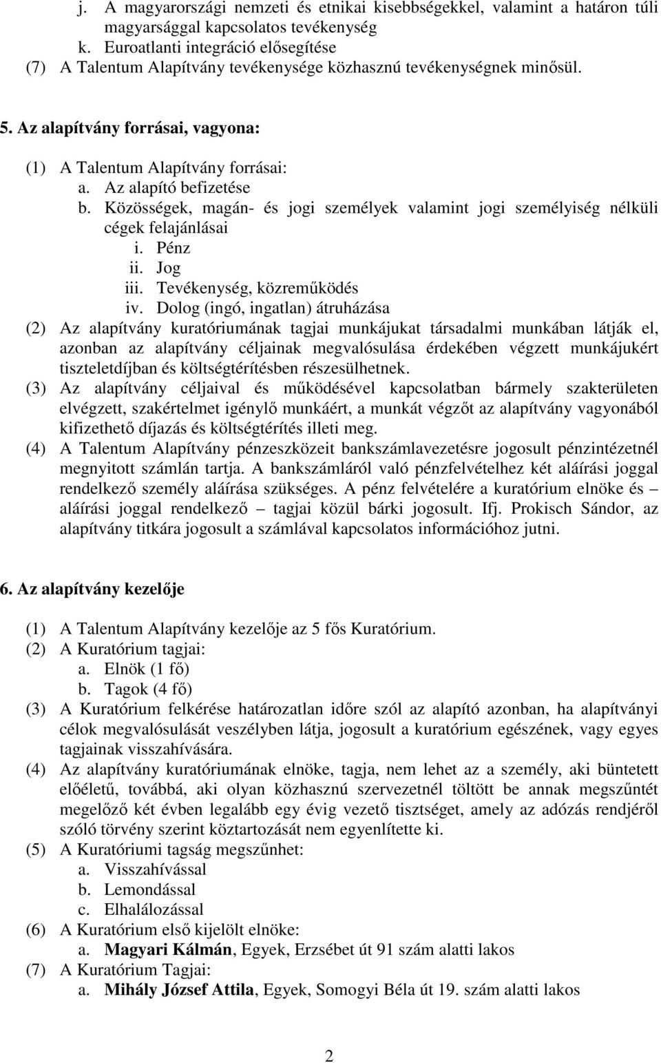 Az alapító befizetése b. Közösségek, magán- és jogi személyek valamint jogi személyiség nélküli cégek felajánlásai i. Pénz ii. Jog iii. Tevékenység, közremőködés iv.