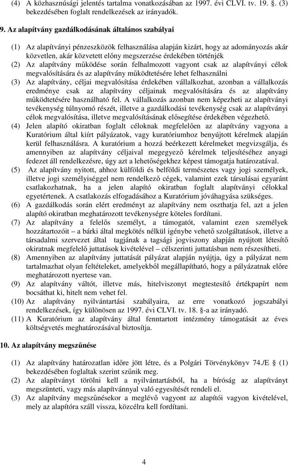 történjék (2) Az alapítvány mőködése során felhalmozott vagyont csak az alapítványi célok megvalósítására és az alapítvány mőködtetésére lehet felhasználni (3) Az alapítvány, céljai megvalósítása