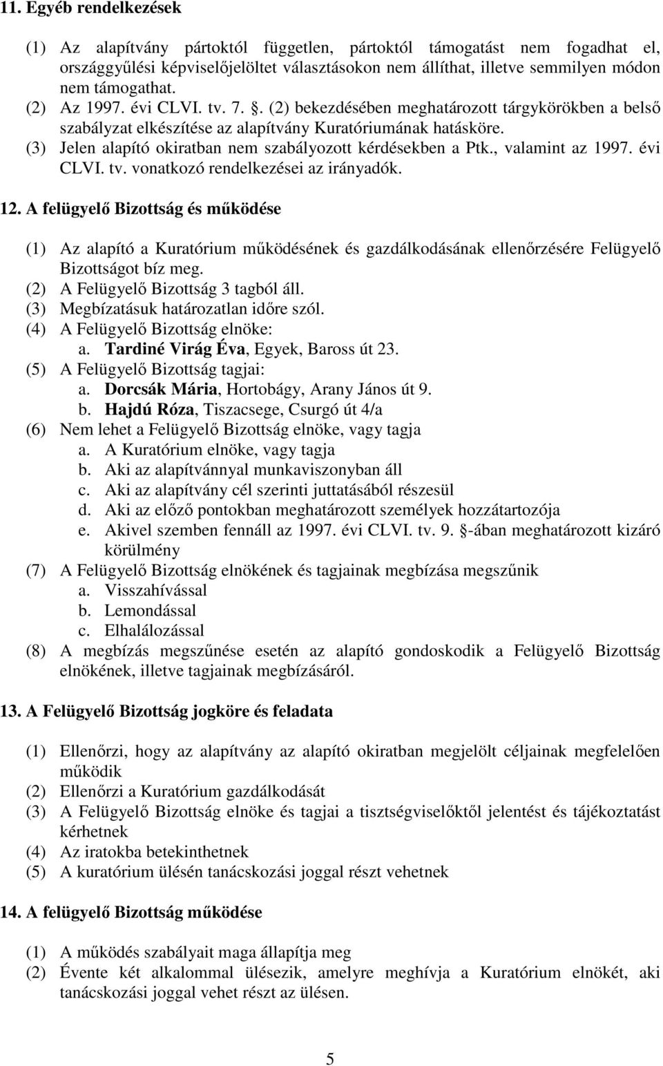 (3) Jelen alapító okiratban nem szabályozott kérdésekben a Ptk., valamint az 1997. évi CLVI. tv. vonatkozó rendelkezései az irányadók. 12.