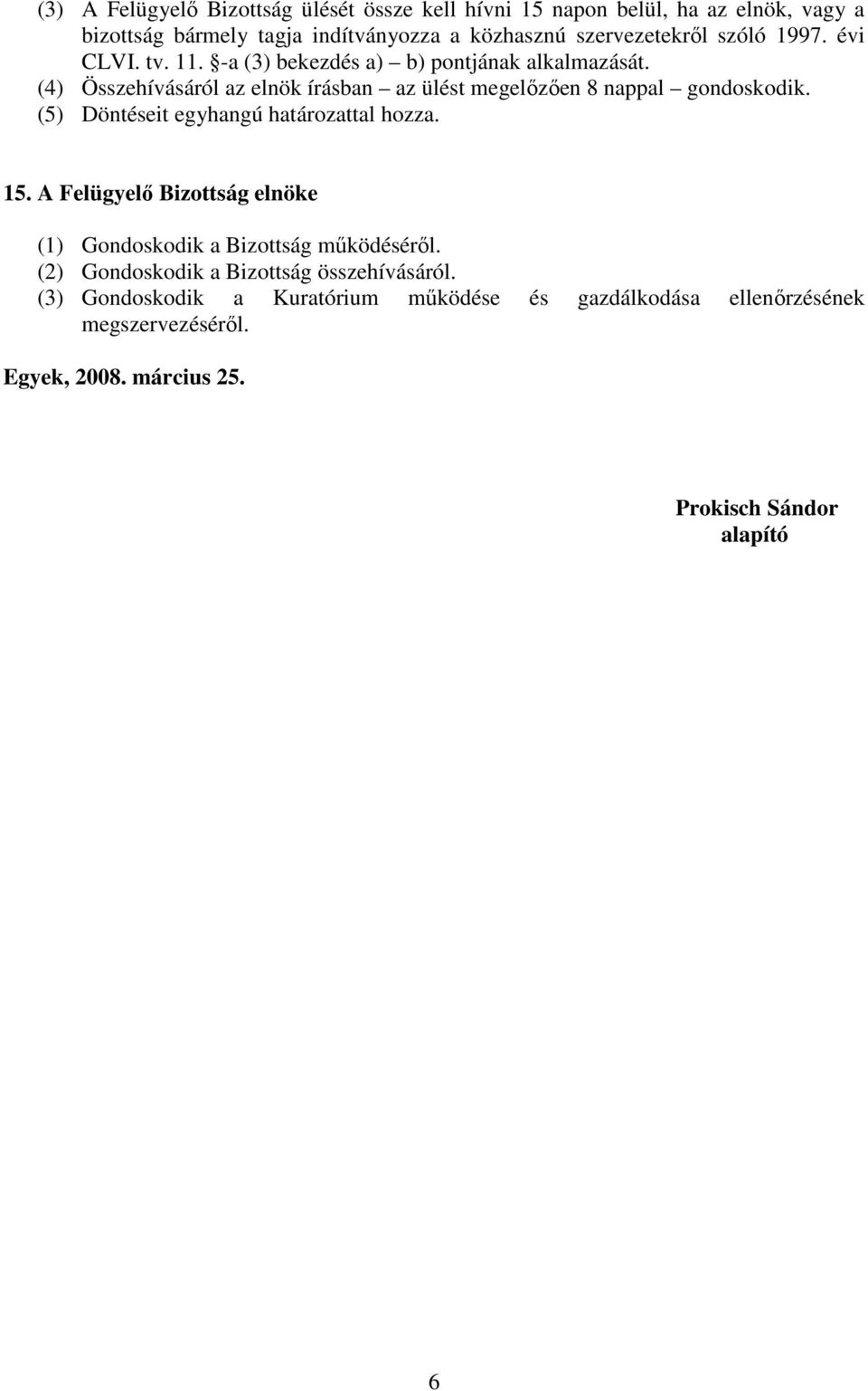 (4) Összehívásáról az elnök írásban az ülést megelızıen 8 nappal gondoskodik. (5) Döntéseit egyhangú határozattal hozza. 15.