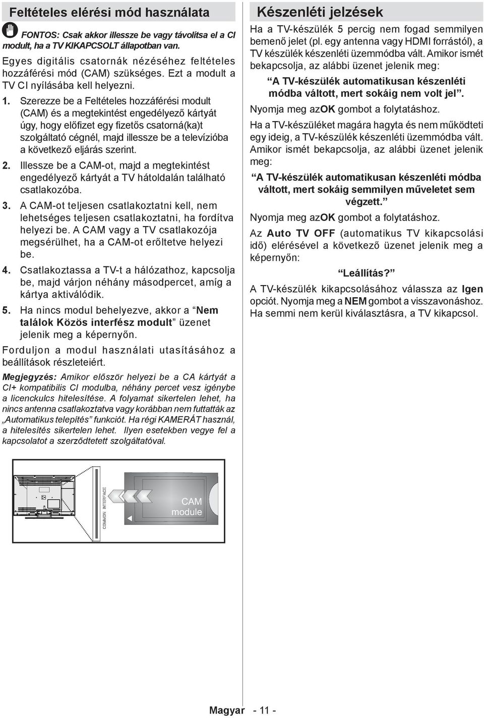 Szerezze be a Feltételes hozzáférési modult (CAM) és a megtekintést engedélyező kártyát úgy, hogy előfizet egy fizetős csatorná(ka)t szolgáltató cégnél, majd illessze be a televízióba a következő