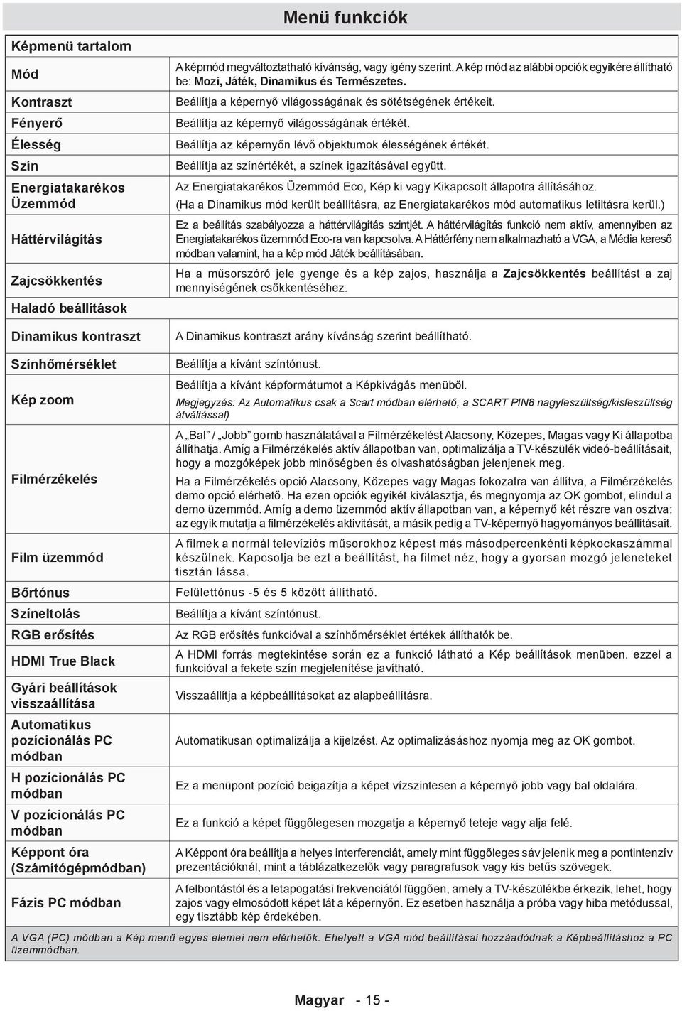 Beállítja az képernyő világosságának értékét. Beállítja az képernyőn lévő objektumok élességének értékét. Beállítja az színértékét, a színek igazításával együtt.