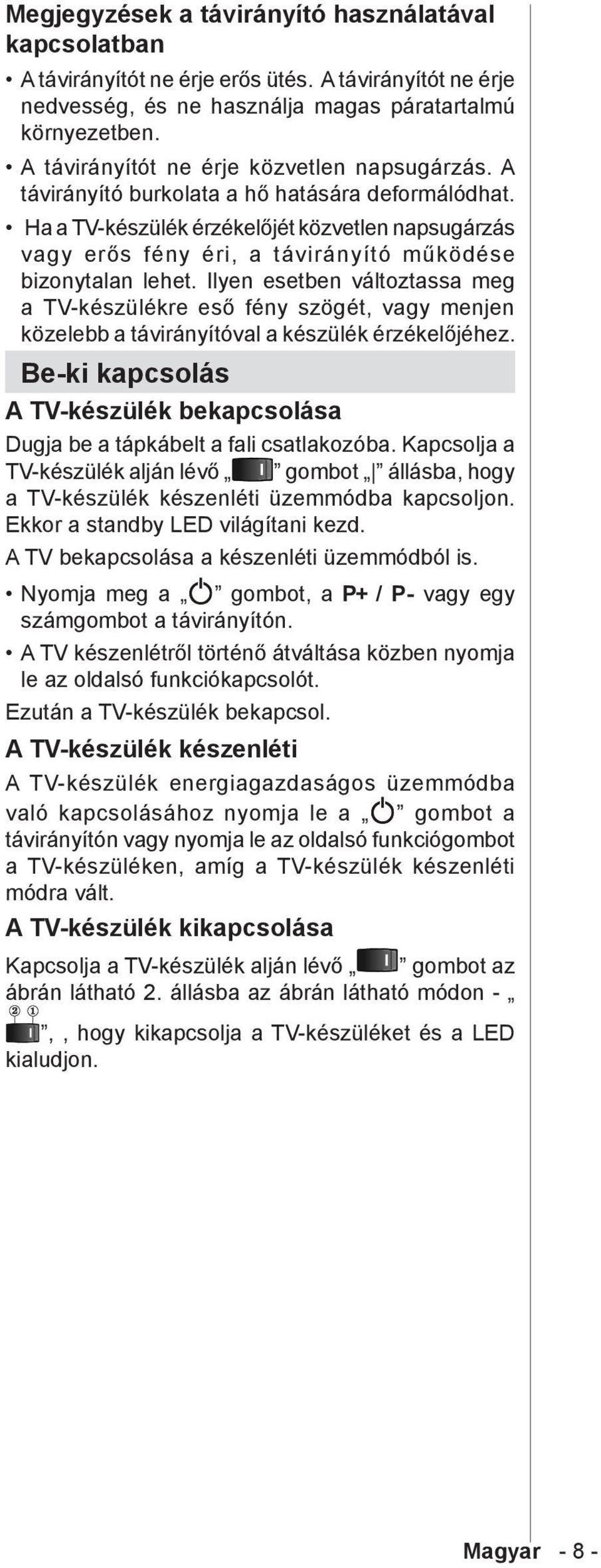 Ha a TV-készülék érzékelőjét közvetlen napsugárzás vagy erős fény éri, a távirányító működése bizonytalan lehet.