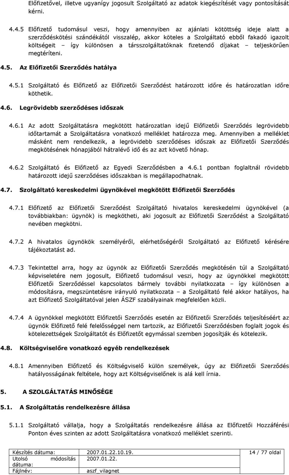 társszolgáltatóknak fizetendő díjakat teljeskörűen megtéríteni. 4.5. Az Előfizetői Szerződés hatálya 4.5.1 Szolgáltató és Előfizető az Előfizetői Szerződést határozott időre és határozatlan időre köthetik.